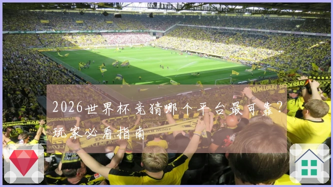 2026世界杯竞猜哪个平台最可靠？玩家必看指南